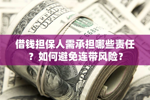 济南借钱担保人需承担哪些责任？如何避免连带风险？