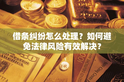 济南借条纠纷怎么处理？如何避免法律风险有效解决？