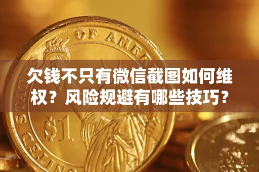 济南欠钱不只有微信截图如何维权？风险规避有哪些技巧？