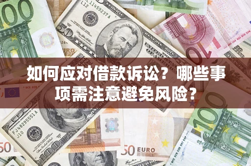 济南如何应对借款诉讼？哪些事项需注意避免风险？