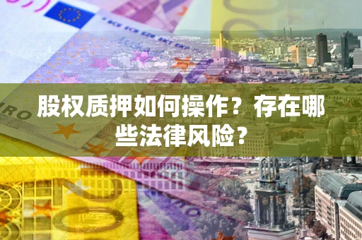 济南股权质押如何操作？存在哪些法律风险？