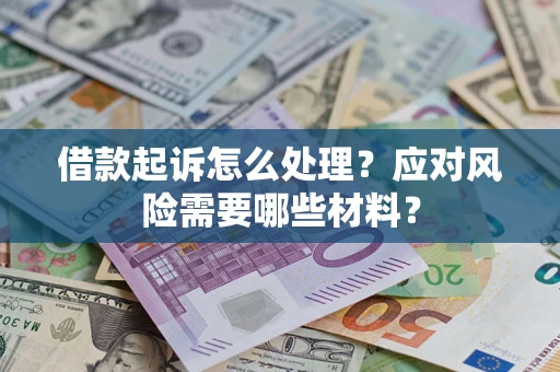济南借款起诉怎么处理？应对风险需要哪些材料？