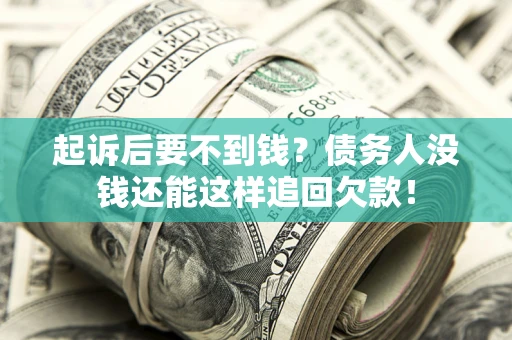 济南起诉后要不到钱？债务人没钱还能这样追回欠款！