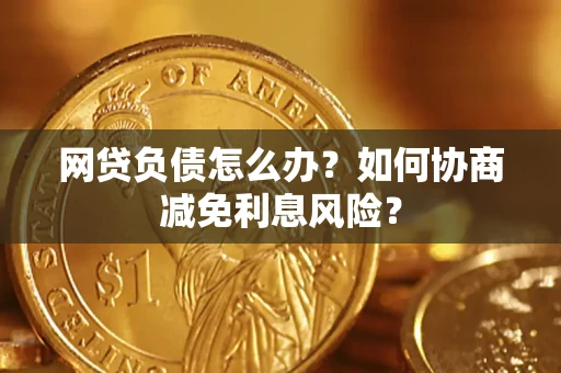 济南网贷负债怎么办？如何协商减免利息风险？