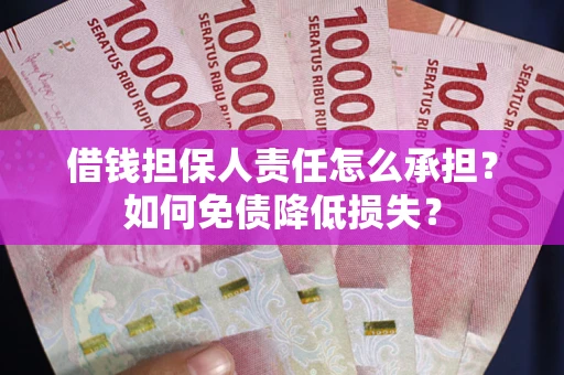 济南借钱担保人责任怎么承担？如何免债降低损失？