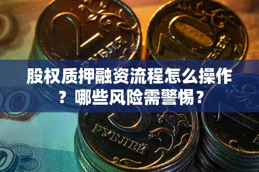 济南股权质押融资流程怎么操作？哪些风险需警惕？