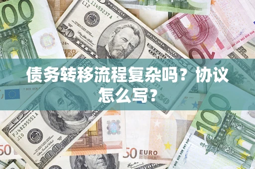 济南债务转移流程复杂吗？协议怎么写？