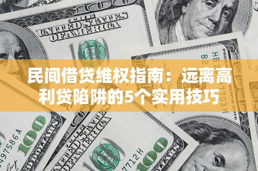 济南民间借贷维权指南：远离高利贷陷阱的5个实用技巧