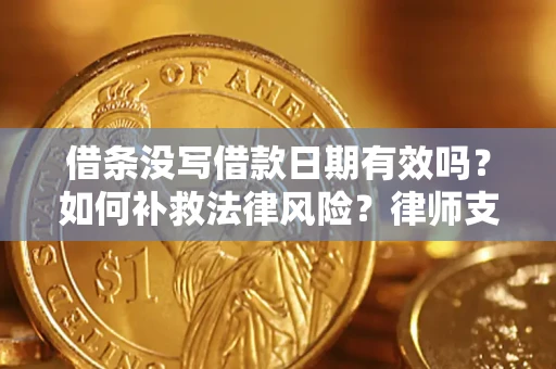 济南借条没写借款日期有效吗？如何补救法律风险？律师支招