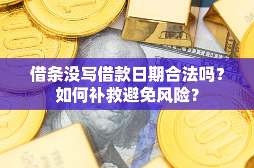 济南借条没写借款日期合法吗？如何补救避免风险？