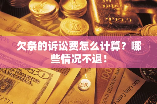 济南欠条的诉讼费怎么计算?哪些情况不退! 济南欠条的诉讼费怎么计算?哪些情况不退!