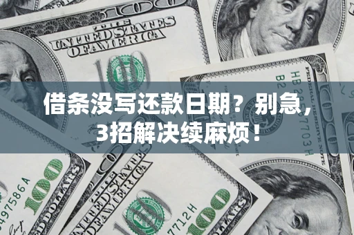 济南借条没写还款日期？别急，3招解决续麻烦！