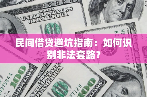 济南民间借贷避坑指南：如何识别非法套路？