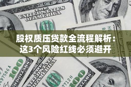济南股权质压贷款全流程解析：这3个风险红线必须避开