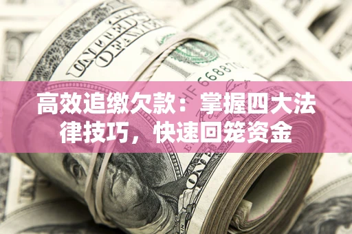 济南高效追缴欠款：掌握四大法律技巧，快速回笼资金