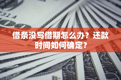 济南借条没写借期怎么办？还款时间如何确定？