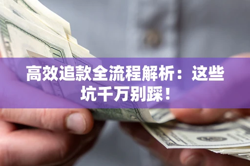 济南高效追款全流程解析：这些坑千万别踩！