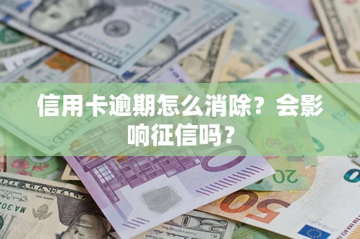 济南信用卡逾期怎么消除？会影响征信吗？