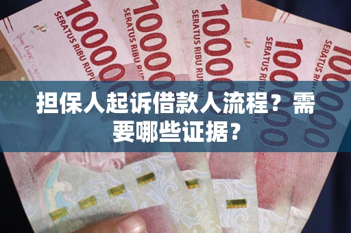 济南担保人起诉借款人流程?需要哪些证据? 济南担保人起诉借款人流程?需要哪些证据?