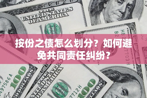 济南按份之债怎么划分？如何避免共同责任纠纷？