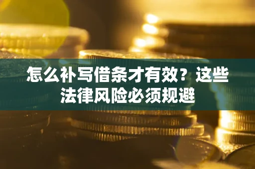 济南怎么补写借条才有效？这些法律风险必须规避