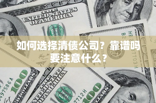 济南如何选择清债公司？靠谱吗要注意什么？