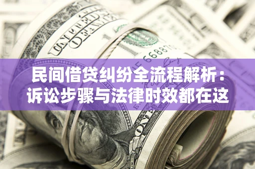 济南民间借贷纠纷全流程解析：诉讼步骤与法律时效都在这儿了