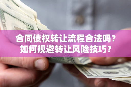 济南合同债权转让流程合法吗？如何规避转让风险技巧？