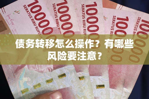 济南债务转移怎么操作？有哪些风险要注意？