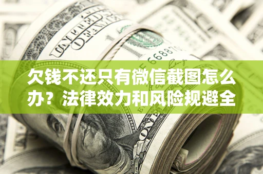 济南欠钱不还只有微信截图怎么办？法律效力和风险规避全解析