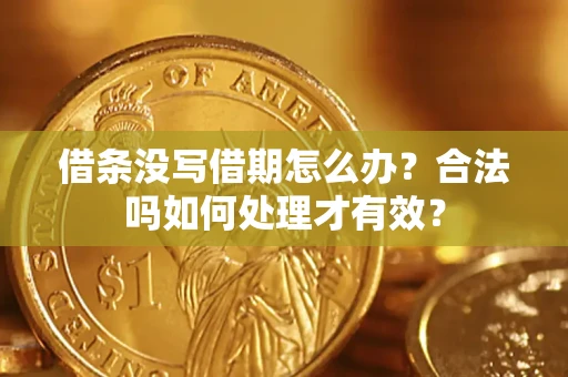 济南借条没写借期怎么办？合法吗如何处理才有效？