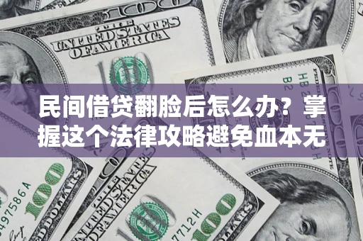 济南民间借贷翻脸后怎么办？掌握这个法律攻略避免血本无归