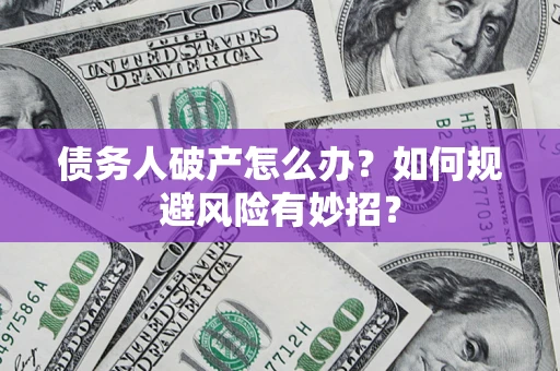 济南债务人破产怎么办？如何规避风险有妙招？