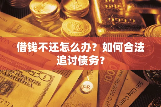 济南借钱不还怎么办？如何合法追讨债务？