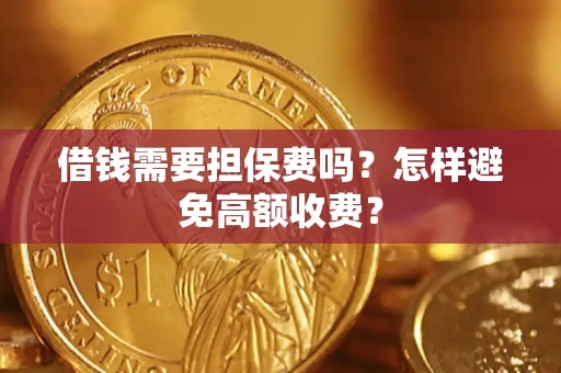 济南借钱需要担保费吗？怎样避免高额收费？