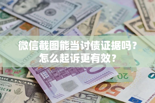 济南微信截图能当讨债证据吗？怎么起诉更有效？