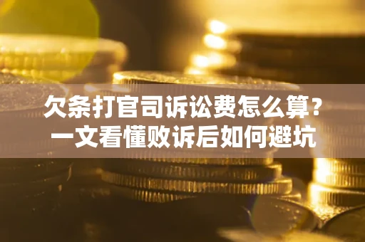 济南欠条打官司诉讼费怎么算？一文看懂败诉后如何避坑
