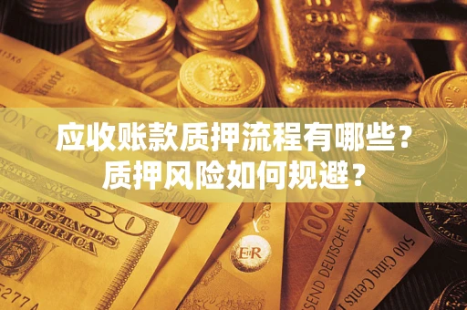 济南应收账款质押流程有哪些？质押风险如何规避？