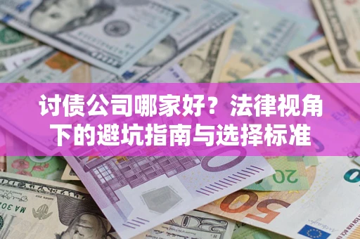 济南讨债公司哪家好？法律视角下的避坑指南与选择标准
