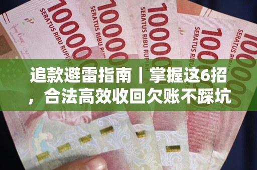 济南追款避雷指南｜掌握这6招，合法高效收回欠账不踩坑