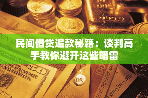 济南民间借贷追款秘籍：谈判高手教你避开这些暗雷