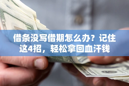 济南借条没写借期怎么办？记住这4招，轻松拿回血汗钱