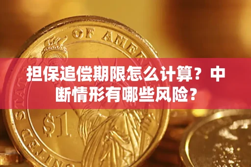 济南担保追偿期限怎么计算？中断情形有哪些风险？