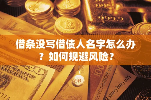 济南借条没写借债人名字怎么办？如何规避风险？