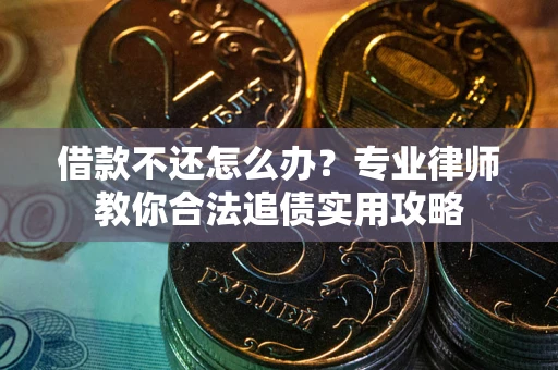 济南借款不还怎么办？专业律师教你合法追债实用攻略