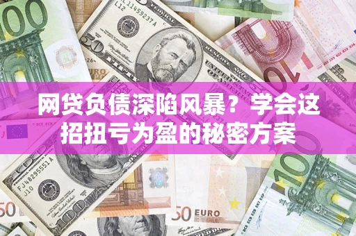 济南网贷负债深陷风暴？学会这招扭亏为盈的秘密方案