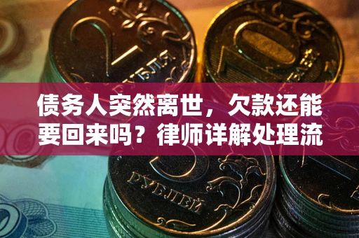 济南债务人突然离世，欠款还能要回来吗？律师详解处理流程