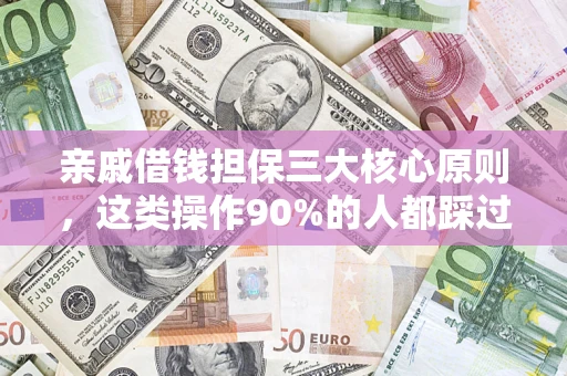 济南亲戚借钱担保三大核心原则，这类操作90%的人都踩过坑！附法院判决案例
