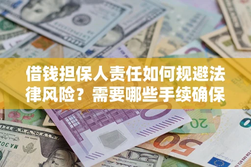 济南借钱担保人责任如何规避法律风险？需要哪些手续确保安全？