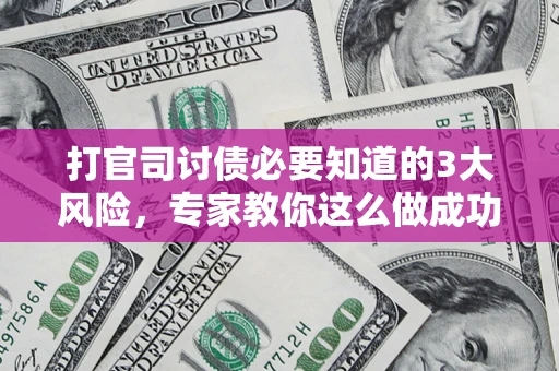 济南打官司讨债必要知道的3大风险，专家教你这么做成功率飙升